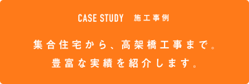 施工事例
          集合住宅から、高架橋工事まで。
          豊富な実績を紹介します。